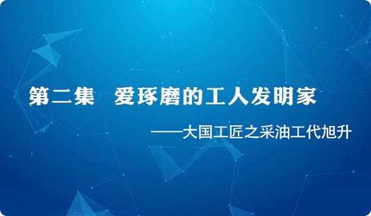 大国工匠之采油工代旭升